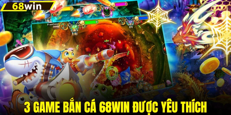 3 game bắn cá 68win được yêu thích