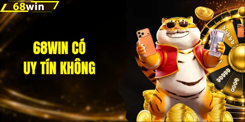 68win Có Uy Tín Không? 3+ Cách Kiểm Tra Độ Tin Cậy