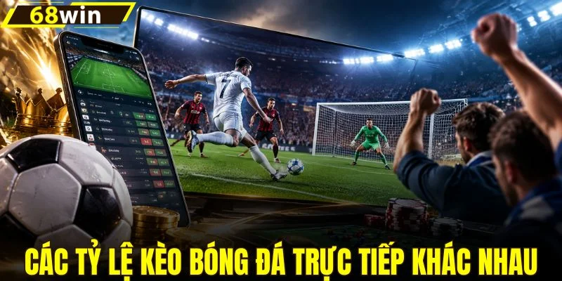 Các tỷ lệ kèo bóng đá trực tiếp khác nhau