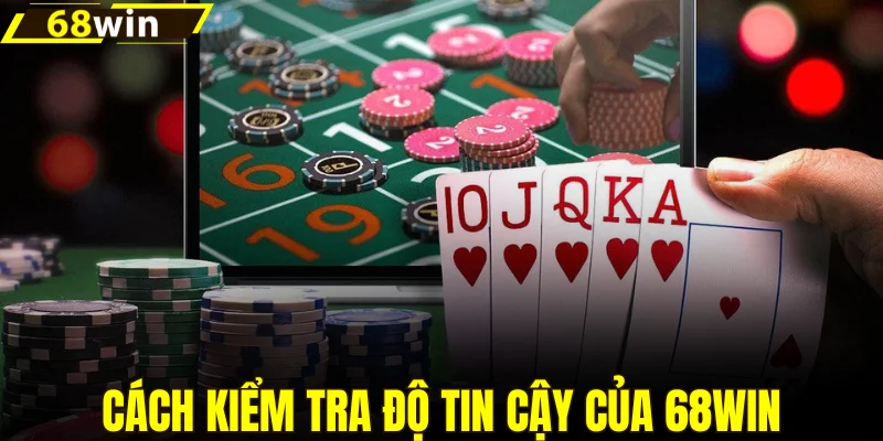 Cách kiểm tra độ tin cậy của 68win