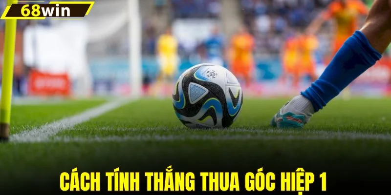Cách tính thắng thua góc hiệp 1 