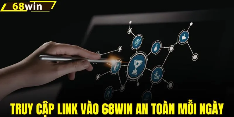 Cách truy cập link vào 68WIN an toàn mỗi ngày