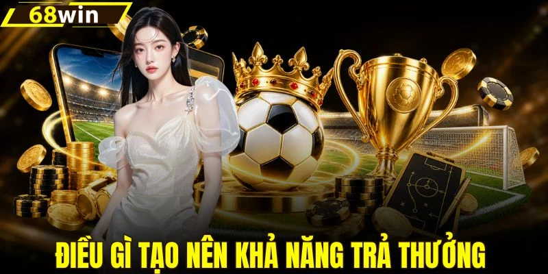 Điều gì tạo nên khả năng trả thưởng đáng chú ý?