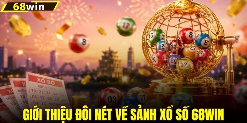 Giới thiệu đôi nét về sảnh xổ số 68WIN
