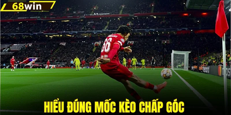 Hiểu đúng mốc kèo chấp góc 