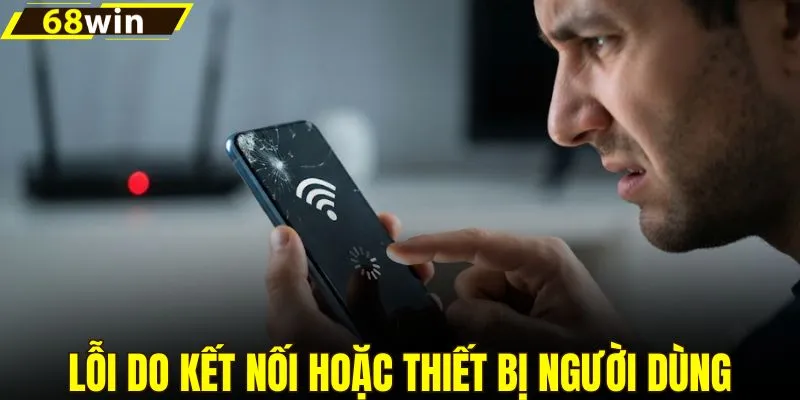 Lỗi do kết nối hoặc thiết bị người dùng
