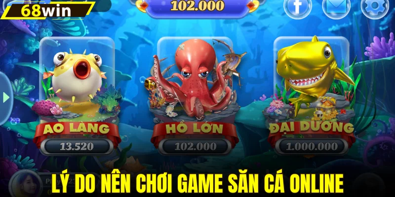 Lý do nên chơi game săn cá online