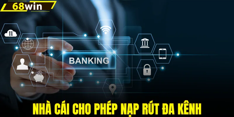 Nhà cái cho phép nạp rút đa kênh