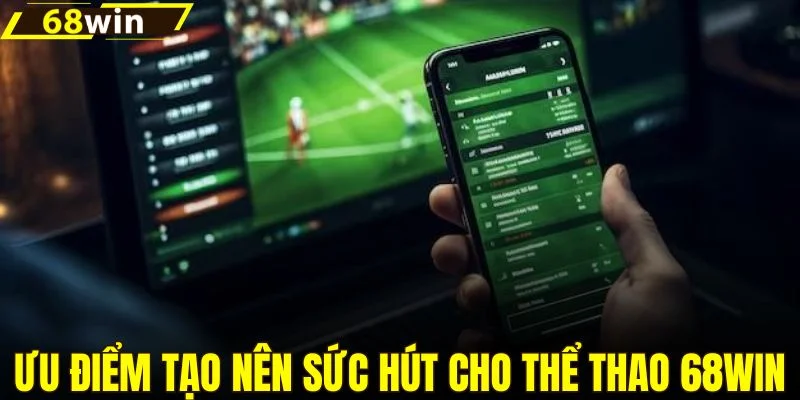 Những ưu điểm tạo nên sức hút cho thể thao 68WIN