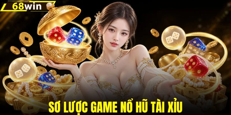 Sơ lược game nổ hũ tài xỉu