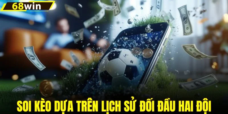 Soi kèo dựa trên lịch sử đối đầu hai đội