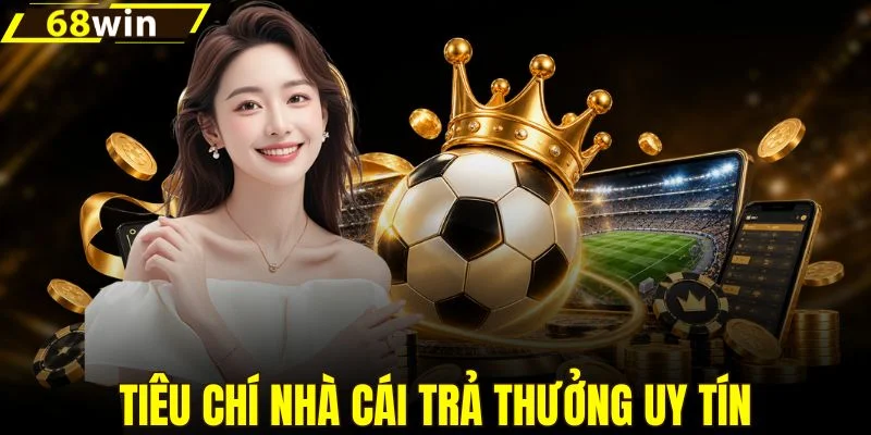 Tiêu chí nhận biết nhà cái trả thưởng uy tín