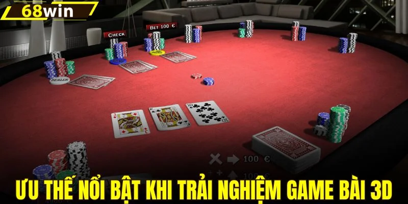Ưu thế nổi bật khi trải nghiệm game bài 3D