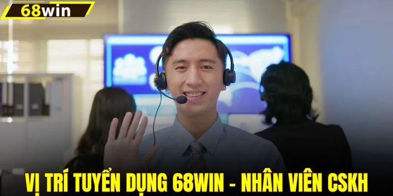 Vị trí tuyển dụng 68WIN - nhân viên CSKH