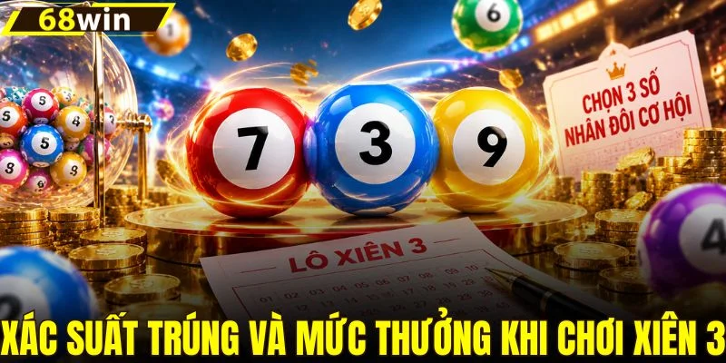Xác suất trúng và mức trả thưởng khi chơi xiên 3
